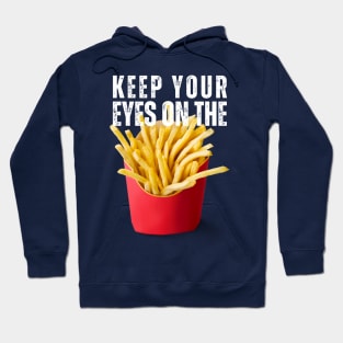 Keep Your Eyes on the Fries Hoodie